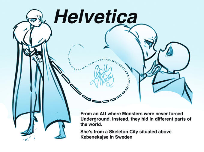 Helvetica is an Undertale Original Character from my own AU that's currently under construction.